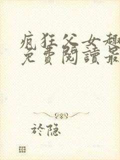 疯狂父女趣笔阁免费阅读最新章节封面