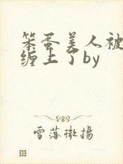 笨蛋美人被疯狗缠上了by