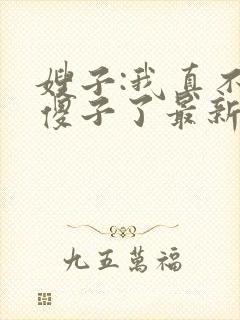 嫂子:我真不是傻子了最新免费阅读