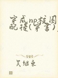 穿成np校园女配后(穿书)免费阅读全文