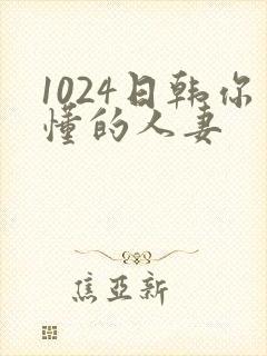 1024日韩你懂的人妻