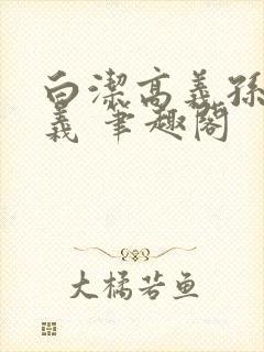 白洁高义孙倩高义 笔趣阁