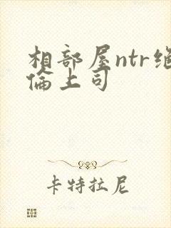 相部屋ntr绝伦上司