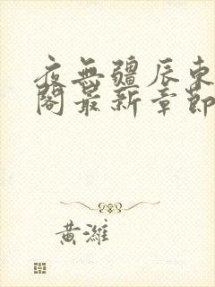 夜无疆辰东笔趣阁最新章节