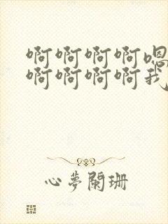 啊啊啊啊嗯嗯嗯啊啊啊啊我想要嗯嗯嗯