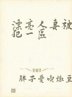 漂亮人妻被公侵犯一区