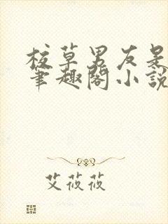 校草男友是绿帽笔趣阁小说