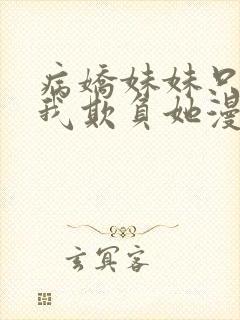 病娇妹妹只想让我欺负她漫画免费观看