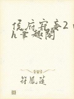 侯府宠妾2ⅴ1h笔趣阁