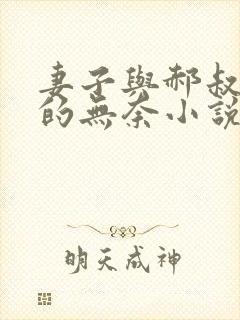 妻子与郝叔左天的无奈小说免费阅读