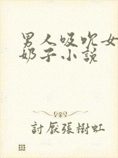 男人吸吮女人大奶子小说