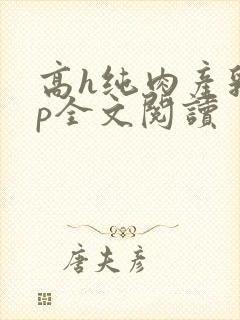 高h纯肉产乳群p全文阅读
