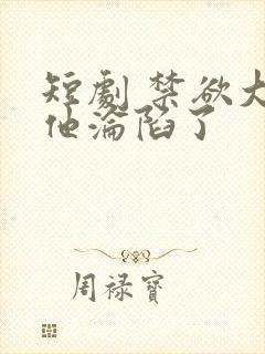 短剧 禁欲大佬他沦陷了封面