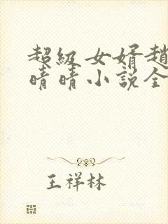 超级女婿赵旭李晴晴小说全文免费阅读无弹窗