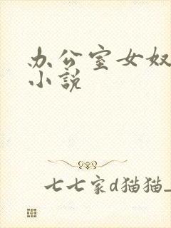 办公室女奴调教小说