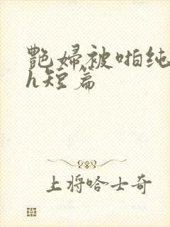 艳妇被啪纯肉高h短篇封面