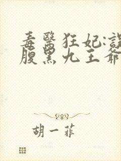 毒医狂妃:误惹腹黑九王爷免费阅读封面