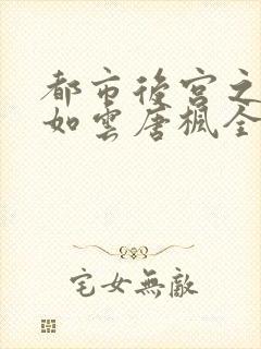 都市后宫之美女如云唐枫全txt