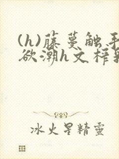 (h)藤蔓触手欲潮h文榨乳小说封面