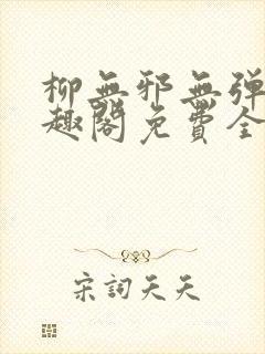 柳无邪无弹窗笔趣阁免费全文