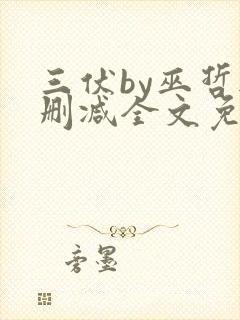 三伏by巫哲无删减全文免费阅读