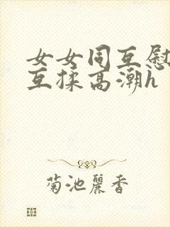 女女同互慰吃奶互揉高潮h