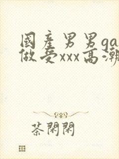 国产男男gay做受xxx高潮