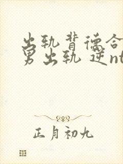 出轨背德合集(男出轨 逆ntr