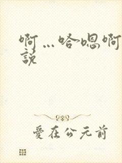 啊…哈嗯啊h小说