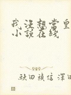 我没想当皇帝啊小说在线