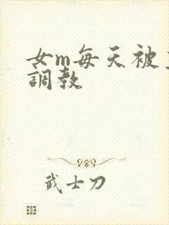 女m每天被主人调教