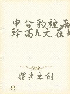 申公豹被两根肉干高h文在线阅读