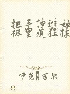 把手伸进她的内裤里疯狂揉封面