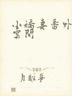 小娇妻番外by云间