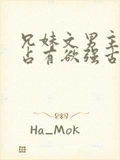 兄妹文男主偏执占有欲强古言