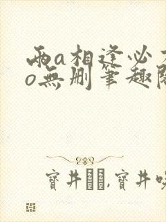 两a相逢必有一o无删笔趣阁