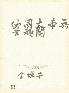 仙国大帝无弹窗笔趣阁