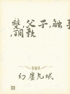 双,父子,触手,调教