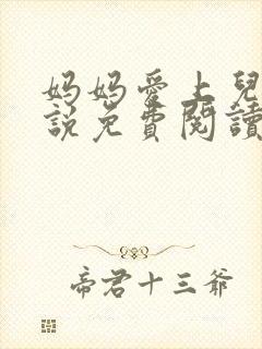 妈妈爱上儿子小说免费阅读