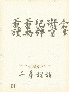 爷爷纪珊全文阅读无弹窗笔趣阁