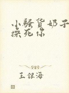 小骚货奶子真大操死你