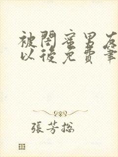 被闺蜜男友上错以后免费笔趣阁