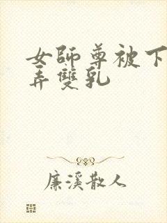 女师尊被下药玩弄双乳