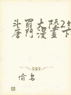 斗罗大陆2绝世唐门漫画下拉式漫画