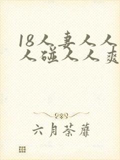 18人妻人人做人碰人人爽