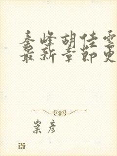 秦峰胡佳云免费最新章节更新