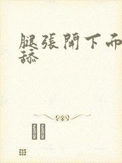 腿张开下面给我舔