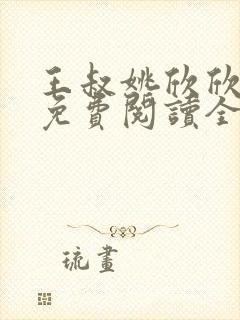 王叔姚欣欣小说免费阅读全文