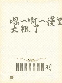 嗯~啊~慢点c太粗了