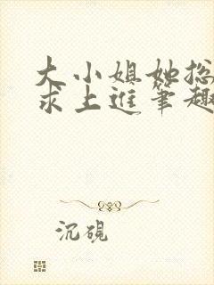 大小姐她总是不求上进笔趣阁小说